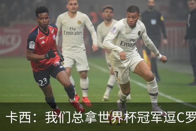 卡西：我们总拿世界杯冠军逗C罗，问他是否愿拿4金球换他总会生气